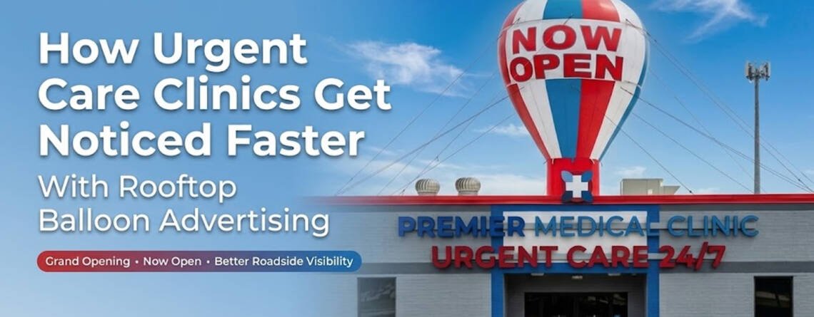 How Urgent Care Clinics Get Noticed Faster With Rooftop Balloon Advertising